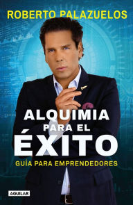 Title: Alquimia para el éxito / The Alchemy of Success, Author: Roberto Palazuelos