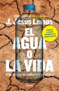 Title: El agua o la vida: Otra guerra ha comenzado, Author: J. Jesús Lemus