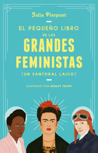 Title: El pequeño libro de las grandes feministas: Un santoral laico, Author: Julia Pierpont