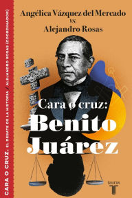 Title: Cara o cruz: Benito Juárez, Author: Alejandro Rosas