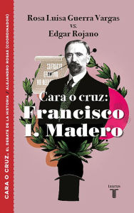 Title: Cara o cruz: Francisco I. Madero, Author: Rosa Luisa Guerra Vargas
