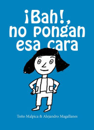 Title: ¡Bah! No pongan esa cara / Urgh! Don't Make That Face, Author: Antonio Malpica