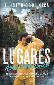 Download free ebooks for android Lugares asombrosos: Travesias insolitas y otras maneras extranas de conocer al mundo / Amazing Places: Unusual Journeys and Other Strange Ways of Getting&