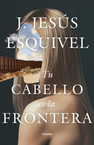 Title: Tu cabello es la frontera / Your Hair Is The Border, Author: J. Jesús Esquivel