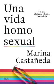 Title: Una vida homosexual: Ser gay: 50 años de reflexión y aprendizaje, Author: Marina Castañeda