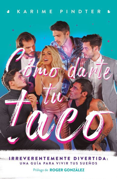 Cómo darte tu taco: Una guía para vivir tus sueños irreverentemente divertida