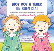 Title: Hoy voy a tener un buen día / I Am Going to Have a Great Day Today!. Positive phrases for young and old, Author: Ana Morató García