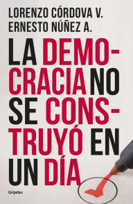 Title: La democracia no se construyó en un día, Author: Lorenzo Córdova