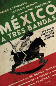 Title: México a tres bandas: Un recorrido crítico de la historia de México, Author: Juan Miguel Zunzunegui