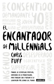 Title: El encantador de millennials: Manual de estrategias prácticas, enfocadas en la productividad, para trabajar co, Author: Chris Tuff