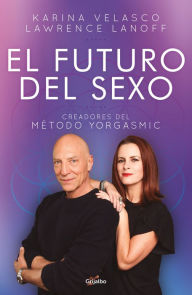 Title: El futuro del sexo: Creadores del método Yorgasmic, Author: Karina Velasco