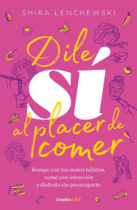 Title: Dile sí al placer de comer, Author: Shira Lenchewski