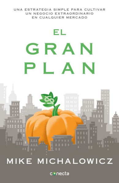 El gran plan: Una estrategia simple para cultivar un negocio extraordinario