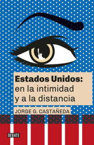 Title: Estados Unidos: en la intimidad y a la distancia, Author: Jorge G. Castañeda