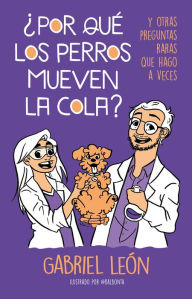 Title: ¿Por qué los perros mueven la cola? Y otras preguntas raras que hago a veces / W hy Do Dogs Move Their Tails? And Other Rare Questions I Sometimes Ask, Author: Gabriel Leon