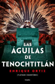 Title: Las águilas de Tenochtitlán / The Eagles of Tenochtitlan, Author: Enrique Ortiz