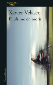 Title: El último en morir, Author: Xavier Velasco