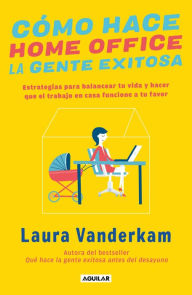 Title: Cómo hace home office la gente exitosa, Author: Laura Vanderkam