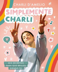 Download free magazines and books Simplemente Charli: Mis secretos para que brilles siendo tú / Essentially Charli: The Ultimate Guide to Keeping It Real