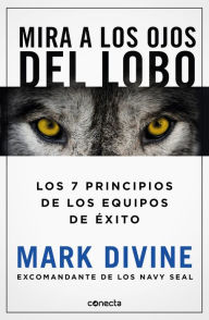 Title: Mira a los ojos del lobo / Staring Down the Wolf: 7 Leadership Commitments That Forge Elite Teams, Author: Mark Divine