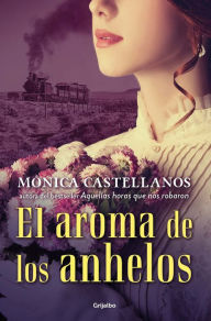 Title: El aroma de los anhelos / The Scent of Desires, Author: Monica Castellanos