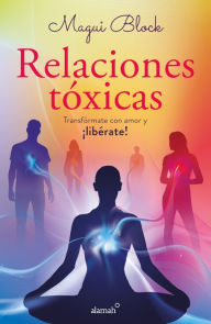 Title: Relaciones tóxicas: Transfórmate con amor y ¡libérate!, Author: Magui Block