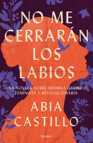 Title: No me cerrarán los labios: Una novela sobre Hermila Galindo, feminista y revolucionaria, Author: Abia Castillo