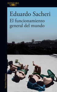 Title: El funcionamiento general del mundo / The General Understanding of the World, Author: Eduardo Sacheri
