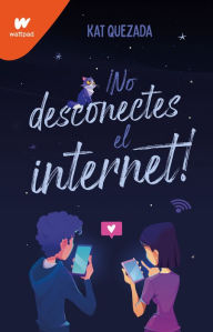 Title: No desconectes el internet / Dont Turn Off the WiFi, Author: Kat Quezada
