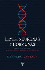 Title: Leyes, neuronas y hormonas: Por qué la biología nos obligará a redefinir el derecho, Author: Gerardo Laveaga