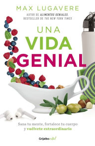 Title: Una vida genial: Sana tu mente, fortalece tu cuerpo y vuélvete extraordinario, Author: Max Lugavere