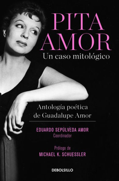 Pita Amor: un caso mitológico. Antología poética de Guadalupe Amor / Amor's Poetic Anthology