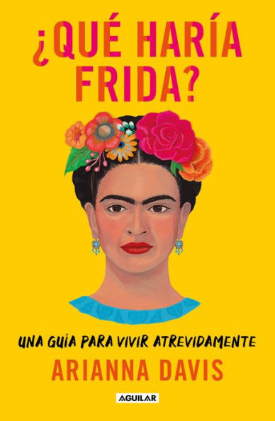 ¿Qué haría Frida?: Una guía para vivir atrevidamente