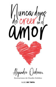 Title: Nunca dejes de creer en el amor, Author: Alejandro Ordóñez