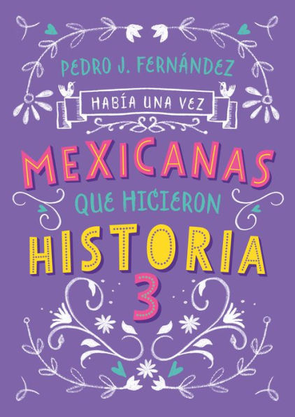 Mexicanas que hicieron historia 3 / Once Upon a Time... Mexican Women Who Made H istory 3