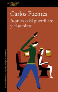 Title: Aquiles o el guerrillero y el asesino / Achilles or The Warrior and the Murderer, Author: Carlos Fuentes