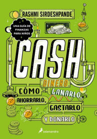 Dinero: cómo ganarlo, ahorrarlo, gastarlo y donarlo / Cash: How to Earn It, Save It, Spend It, Grow It, Give It