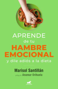 Title: Aprende de tu hambre emocional: Y dile adiós a la dieta / Learn from Your Emotio nal Eating, Author: Marisol Santillán