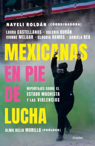 Title: Mexicanas en pie de lucha: Pese al gobierno machista, las violencias y el patria rcado / Mexican Women Ready to Fight: In Spite of a Sexist Government, Violence, Author: Nayeli Roldán