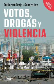 Title: Votos, drogas y violencia: La lógica política de las guerras criminales en México, Author: Guillermo Trejo
