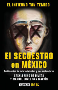 Title: El infierno tan temido: El secuestro en México / The Hell We Dread: Kidnapping i n Mexico, Author: Saskia Niño De Rivera