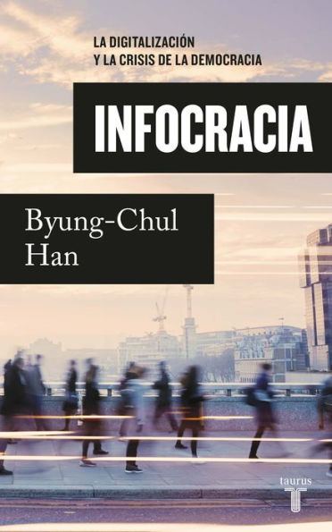 Infocracia: La digitalización y la crisis de la democracia / Infocracy: Digitali zation and the Crisis of Democracy