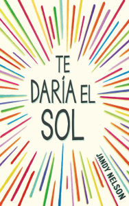 Title: Te daría el sol / I'll Give You the Sun, Author: Jandy Nelson