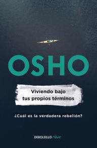 Title: Viviendo bajos tus propios términos: ¿Cuál es la verdadera rebelión?, Author: Osho