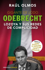 Title: Gigante de lodo: Odebrecht Lozoya y sus redes de complicidad, Author: Raúl Olmos