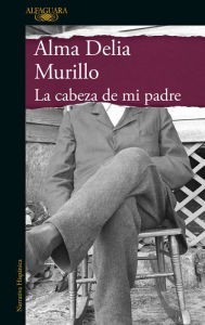 Download ebooks for kindle fire La cabeza de mi padre / My Father's Head (English Edition) 9786073814881 PDB by Alma Delia Murillo