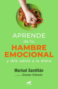 Title: Aprende de tu hambre emocional y dile adiós a la dieta, Author: Marisol Santillán