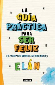 Ebook free download mobi Guía práctica para ser feliz (o tantito menos miserable) / A Practical Guide to be Happy  by Elán, Elán