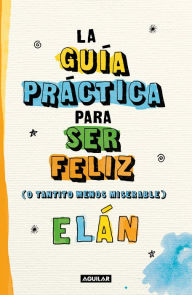 Ebooks free download for kindle fire Guía práctica para ser feliz (o tantito menos miserable) / A Practical Guide to be Happy ePub MOBI FB2 by Elán, Elán 9786073815581