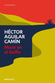 Title: Morir en el Golfo / Dying in the Gulf, Author: Héctor Aguilar Camín